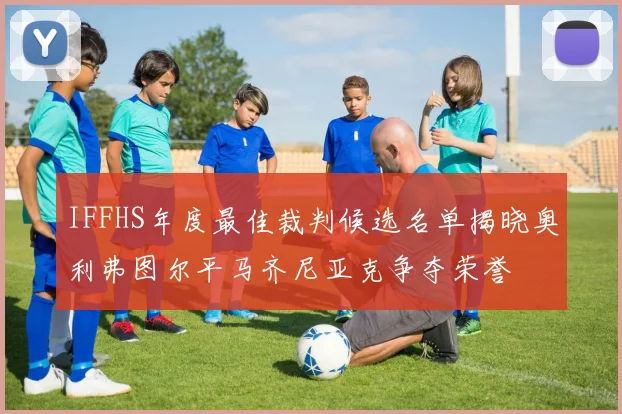 IFFHS年度最佳裁判候选名单揭晓奥利弗图尔平马齐尼亚克争夺荣誉