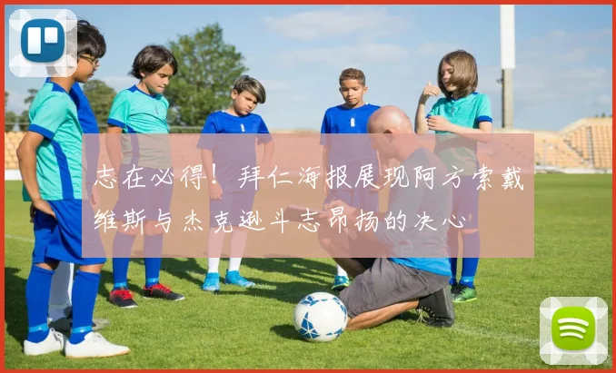 志在必得！拜仁海报展现阿方索戴维斯与杰克逊斗志昂扬的决心