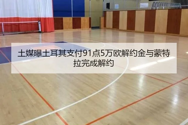 土媒曝土耳其支付91点5万欧解约金与蒙特拉完成解约 - xingkong